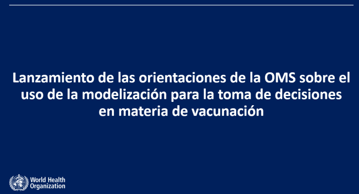 Lanzamiento de las orientaciones de la OMS sobre el uso de la modelización para la toma de decisiones en materia de vacunación